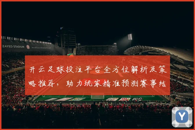 开云足球投注平台全方位解析及策略推荐，助力玩家精准预测赛事结果